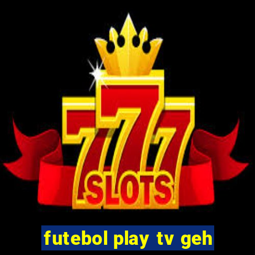 futebol play tv geh